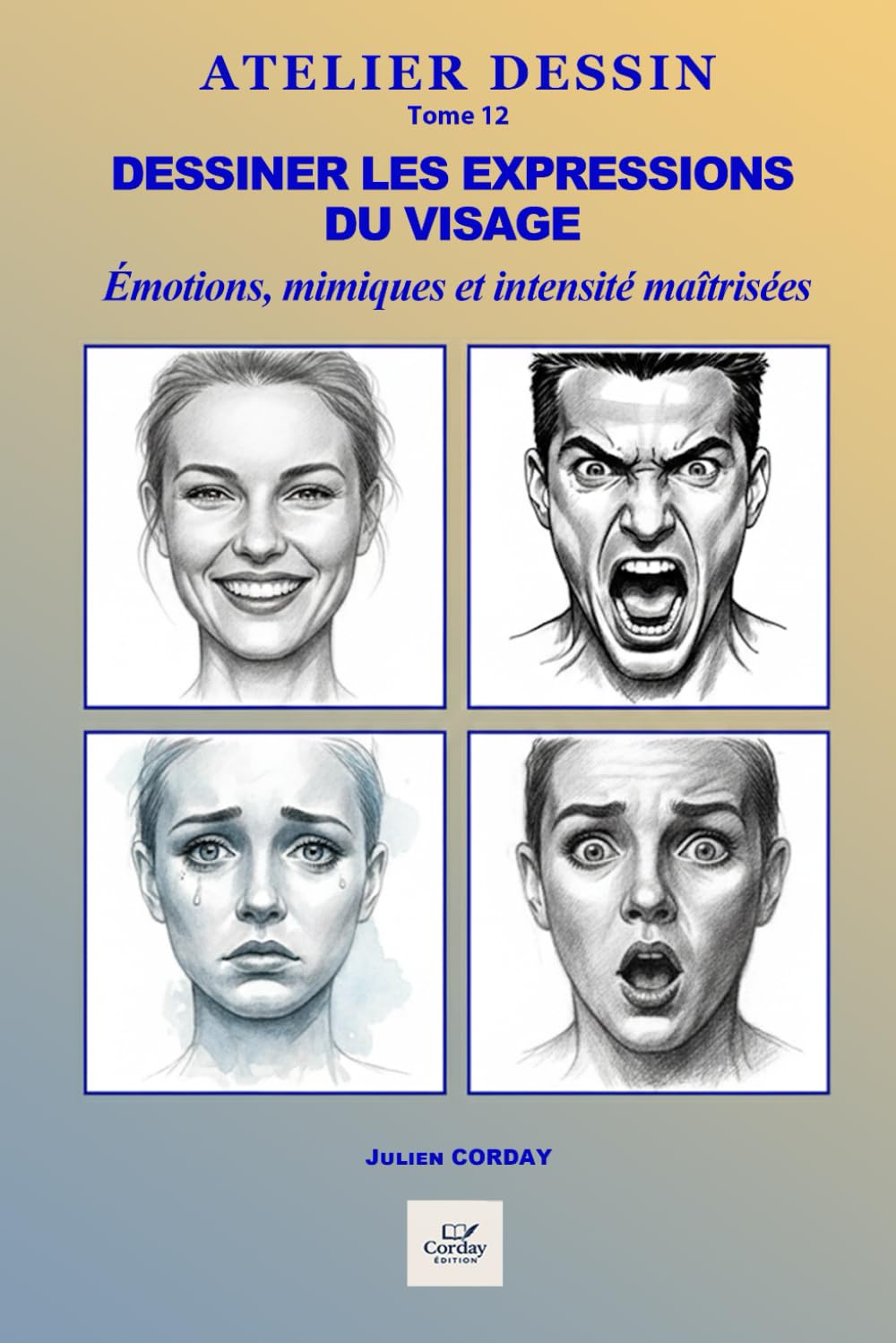 Dessiner les expressions du visage: Émotions, mimiques, traits caractéristiques et intensité en toute simplicité (ATELIER DESSIN)