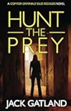 Hunt The Prey: A British Murder Mystery (Ellie Reckless Crime Thrillers Book 3) (Cop For Criminals Ellie Reckless)