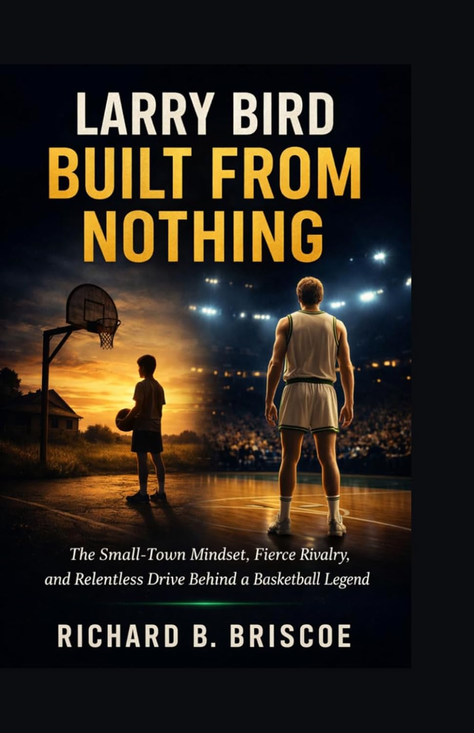Larry Bird: Built from Nothing: The Small-Town Mindset, Fierce Rivalry, and Relentless Drive Behind a Basketball Legend      Paperback – March 23, 2026