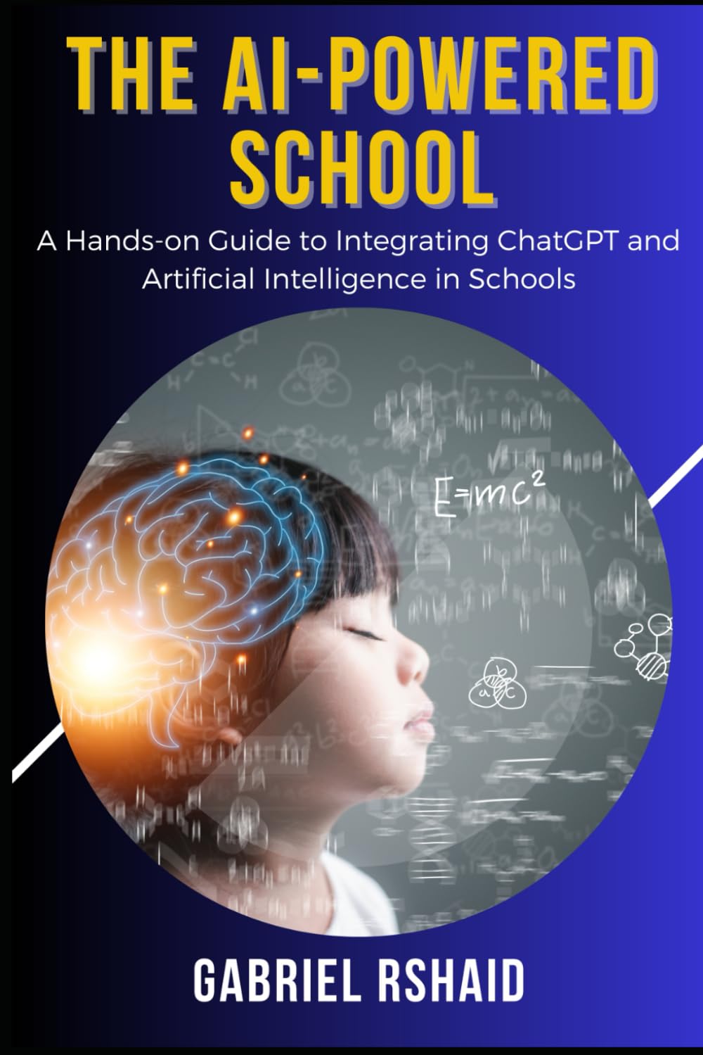 The AI-Powered School: A Hands-on Guide to Integrating ChatGPT and Artificial Intelligence in Schools