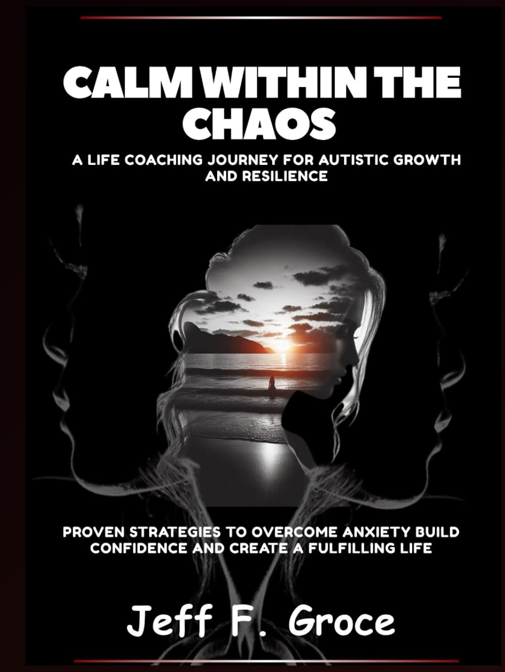 Calm Within The Chaos A Life Coaching Journey for Autistic Growth and Resilience: Proven Strategies to Overcome Anxiety Build Confidence and Create a Fulfilling Life