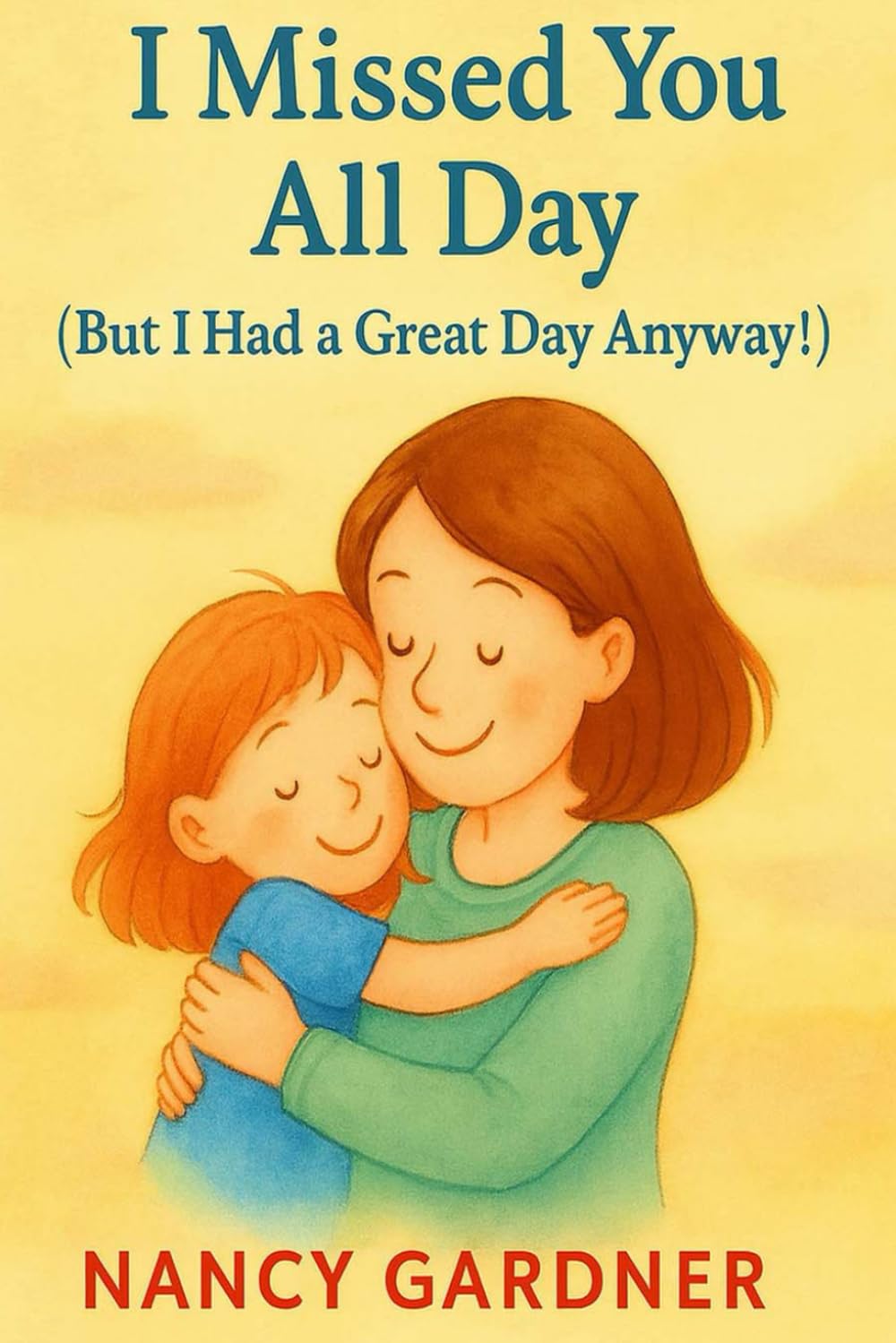 I Missed You All Day (But I Had a Great Day Anyway!): A tender story that helps kids feel connected to parents, even when they’re apart.