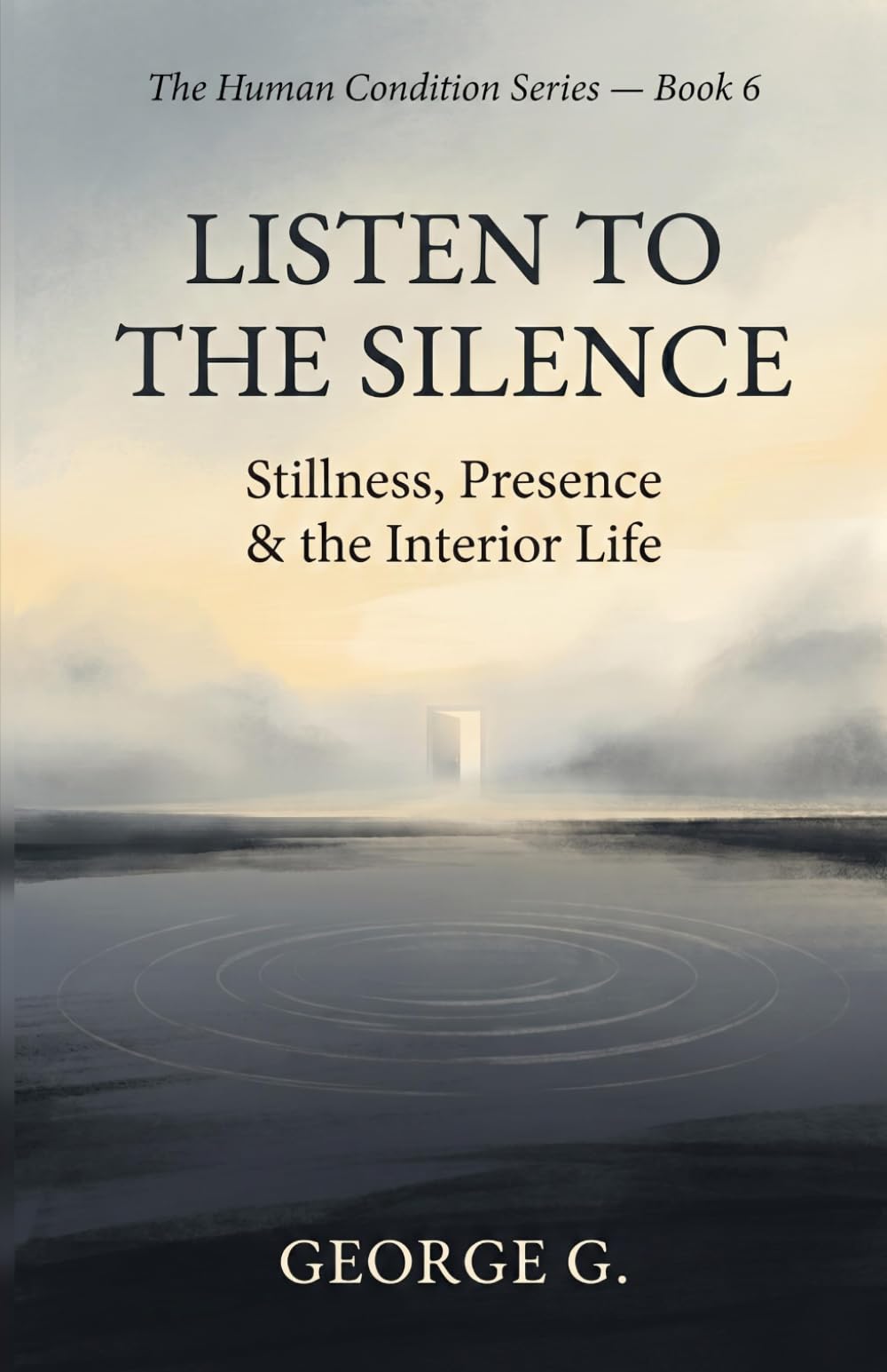 Listen to the Silence: Stillness, Gratitude & the Present Moment: 6 (The Human Condition Series)