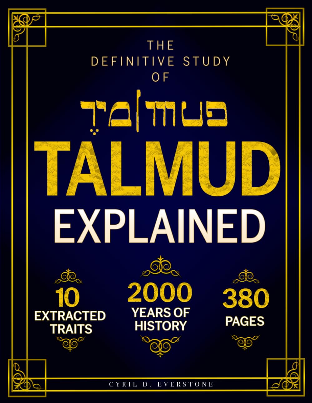 THE TALMUD EXPLAINED: The Definitive Study of 10 Essential Tractates, the Timeless Ethics and History of the Talmud, and In-Depth Commentary for a Complete Understanding of Rabbinic Thought