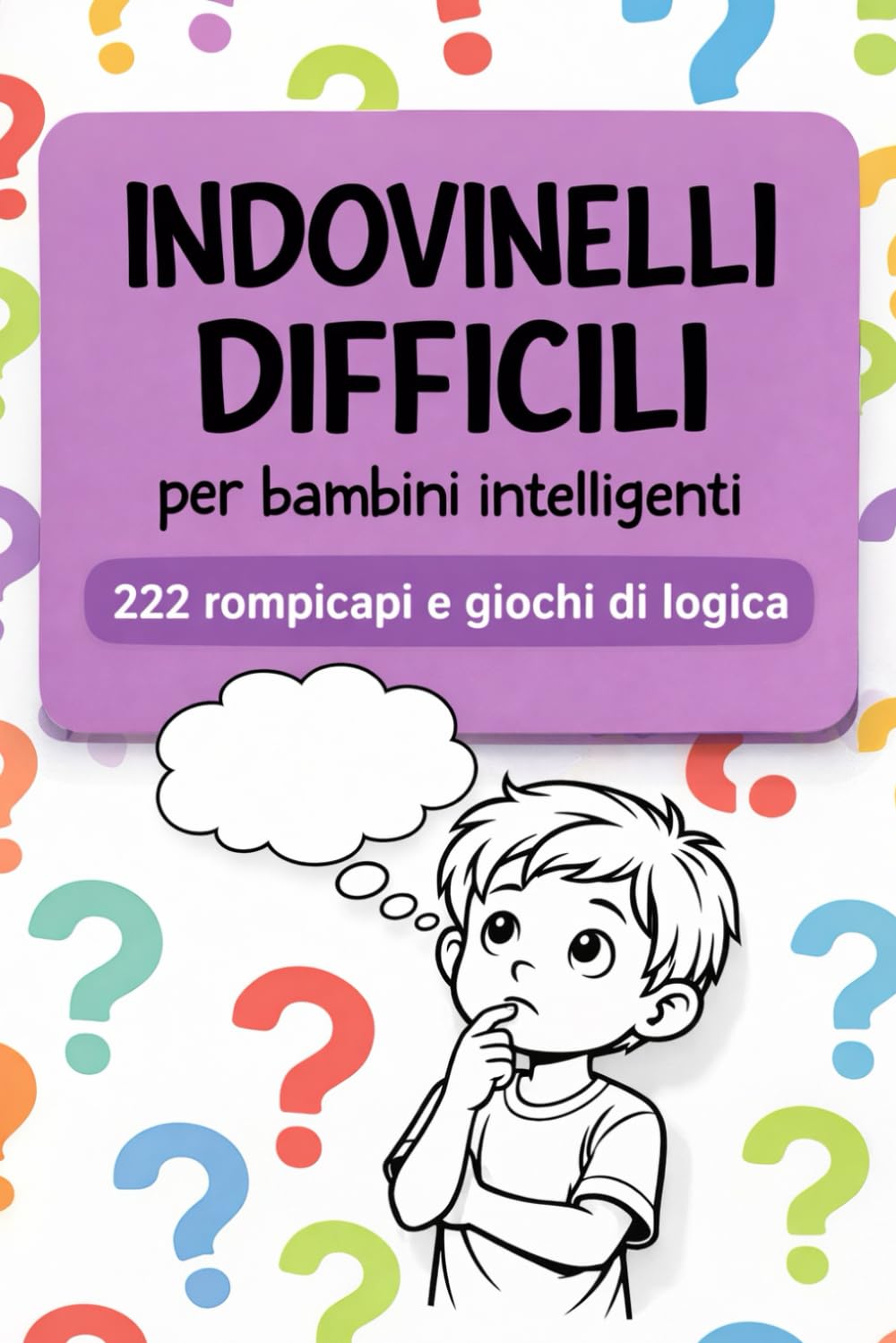 Indovinelli difficili per bambini intelligenti: 222 rompicapi, giochi di logica e sfide di pensiero per allenare la mente