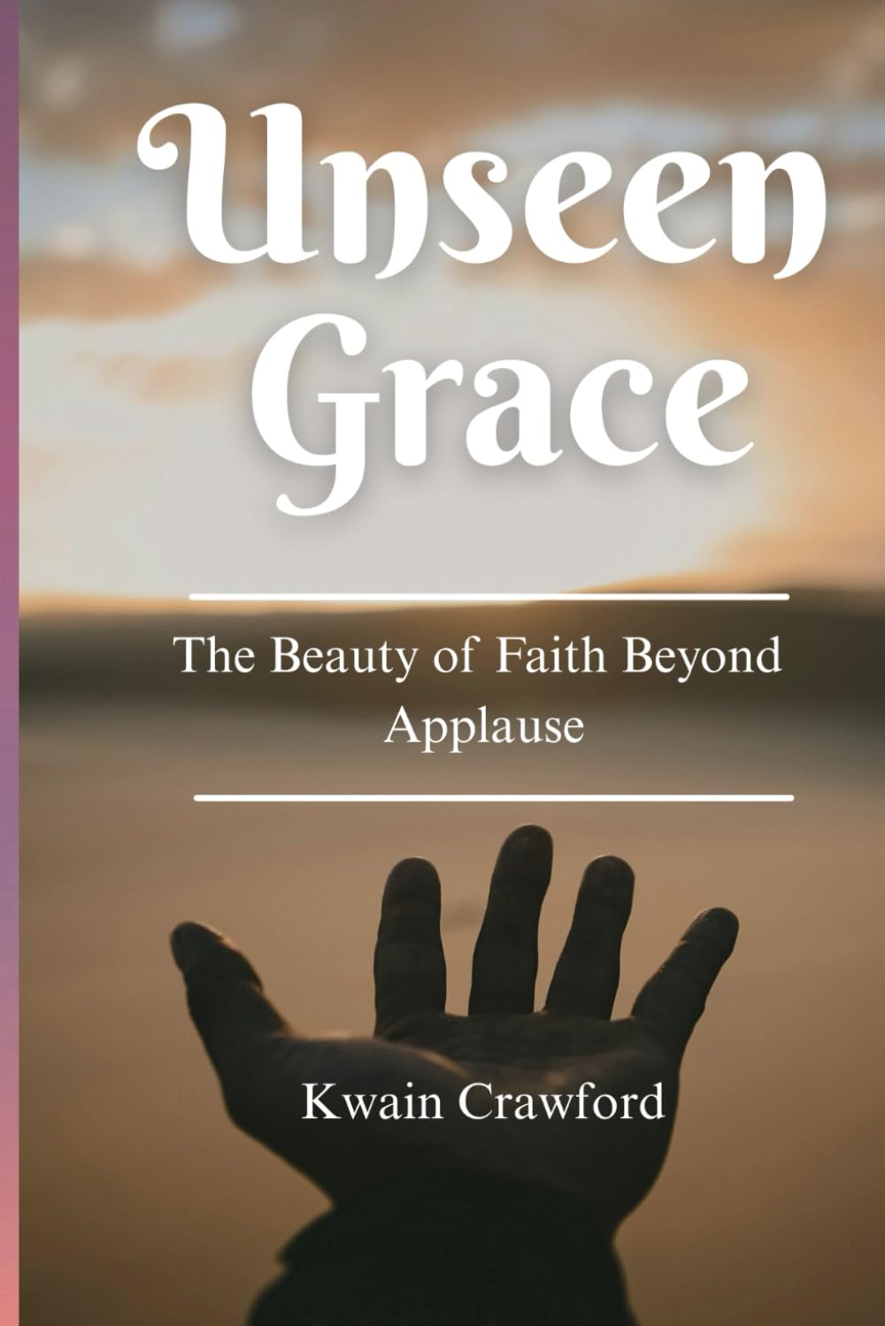 Unseen Grace: The Beauty of Faith Beyond Applause