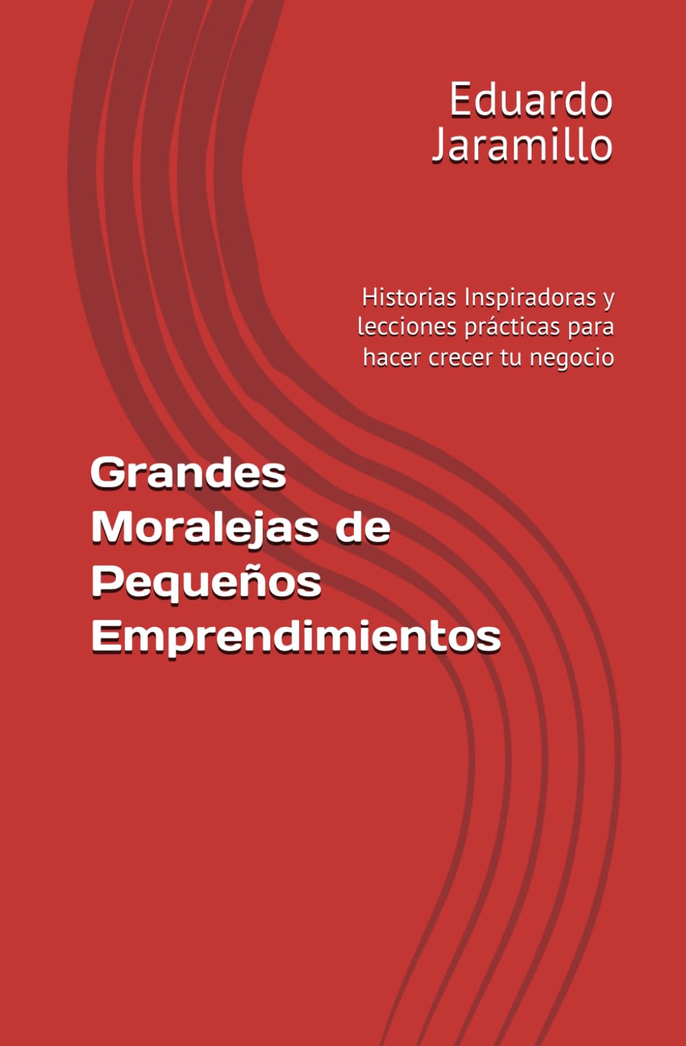Grandes Moralejas de Pequeños Emprendimientos: Historias Inspiradoras y lecciones prácticas para hacer crecer tu negocio