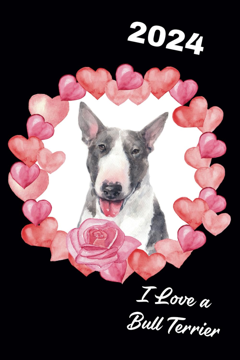 2024 I Love a Bull Terrier: Weekly & Monthly Planner, Organizer Diary with Goal Setting and Gratitude Sections. Trackers
