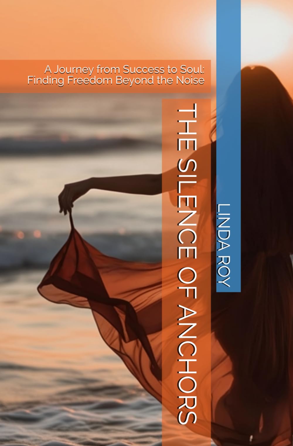 THE SILENCE OF ANCHORS: A Journey from Success to Soul: Finding Freedom Beyond the Noise (As I approach my 55th birthday :)