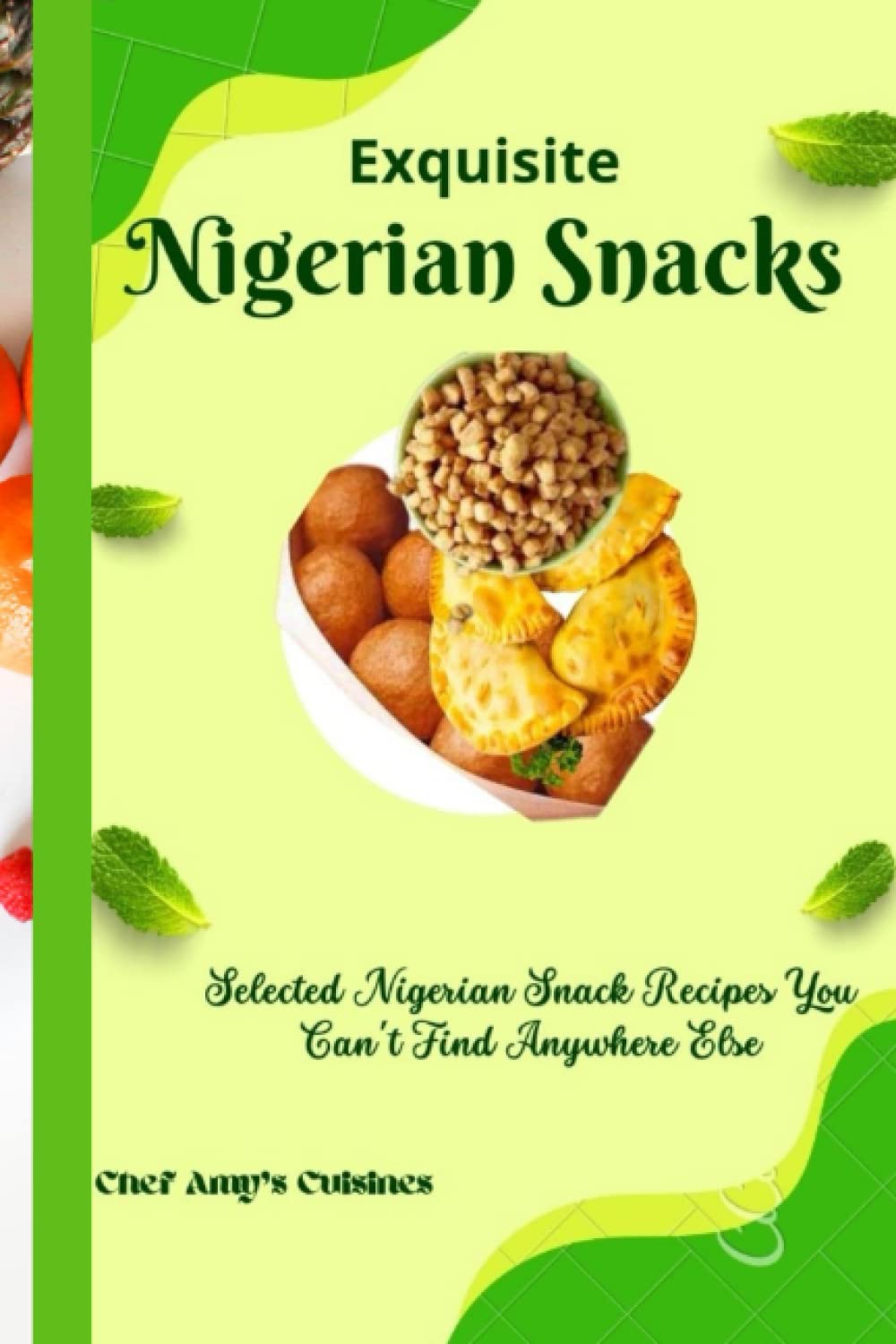 EXQUISITE NIGERIAN SNACKS: Selected Nigerian Snack Recipes You Can't Fine Anywhere Else