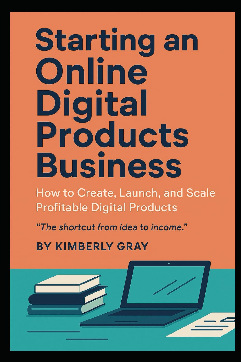 Starting an Online Digital Products Business: A Step‑by‑Step Guide to Turning Ideas Into Income Online