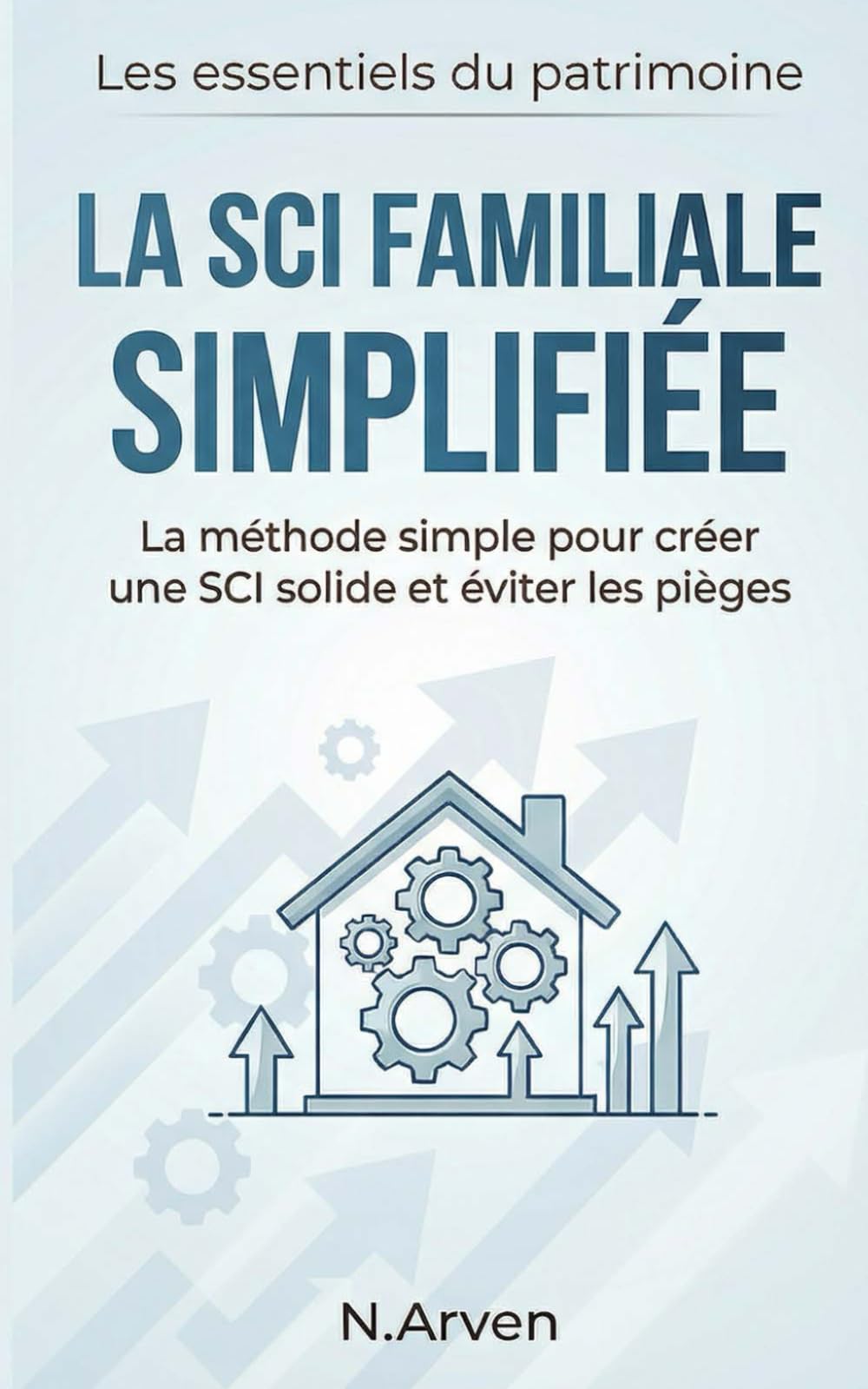La SCI Familiale Simplifiée: La méthode simple pour créer une SCI solide et éviter les pièges (Les Essentiels du Patrimoine)