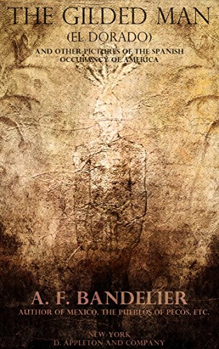 The Gilded Man: (El Dorado) and other pictures of the Spanish occupancy
