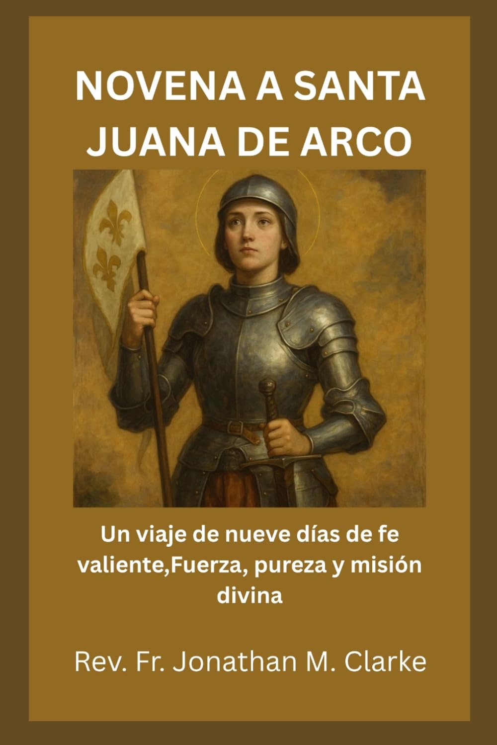NOVENA A SANTA JUANA DE ARCO: Un viaje de nueve días de fe valiente,Fuerza, pureza y misión divina