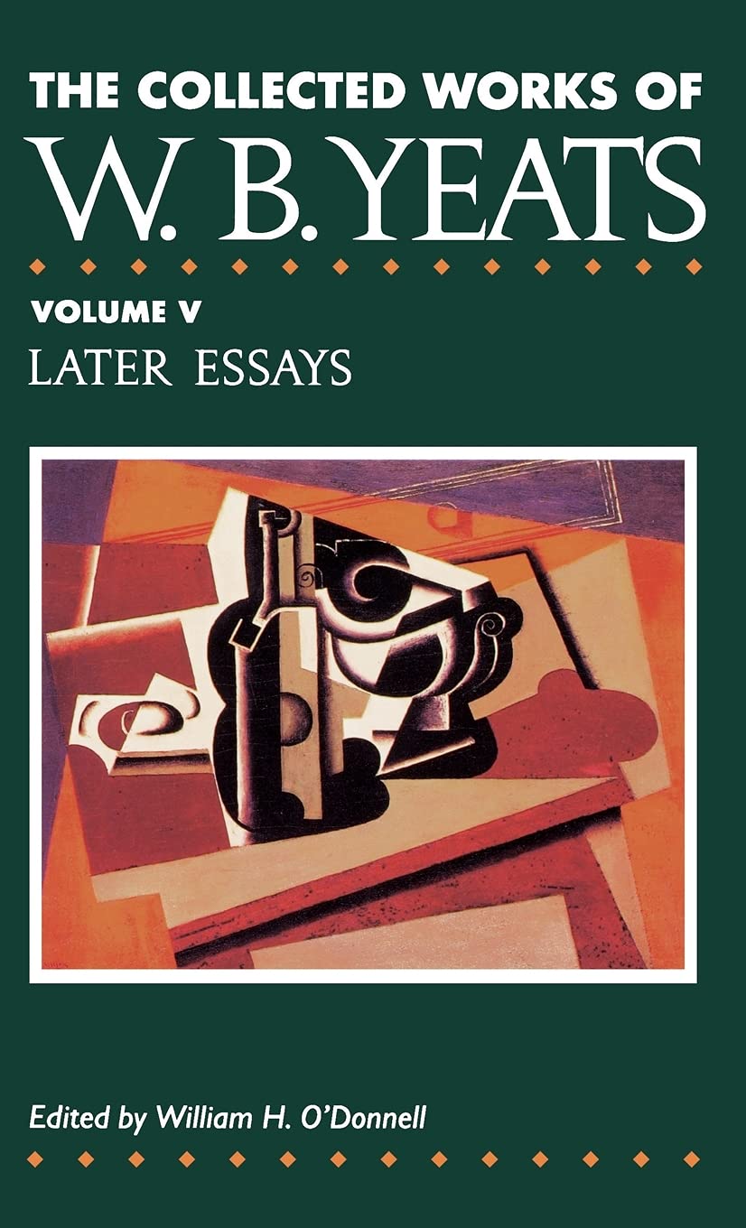 The Collected Works of W.B. Yeats Vol. V: Later Essays
