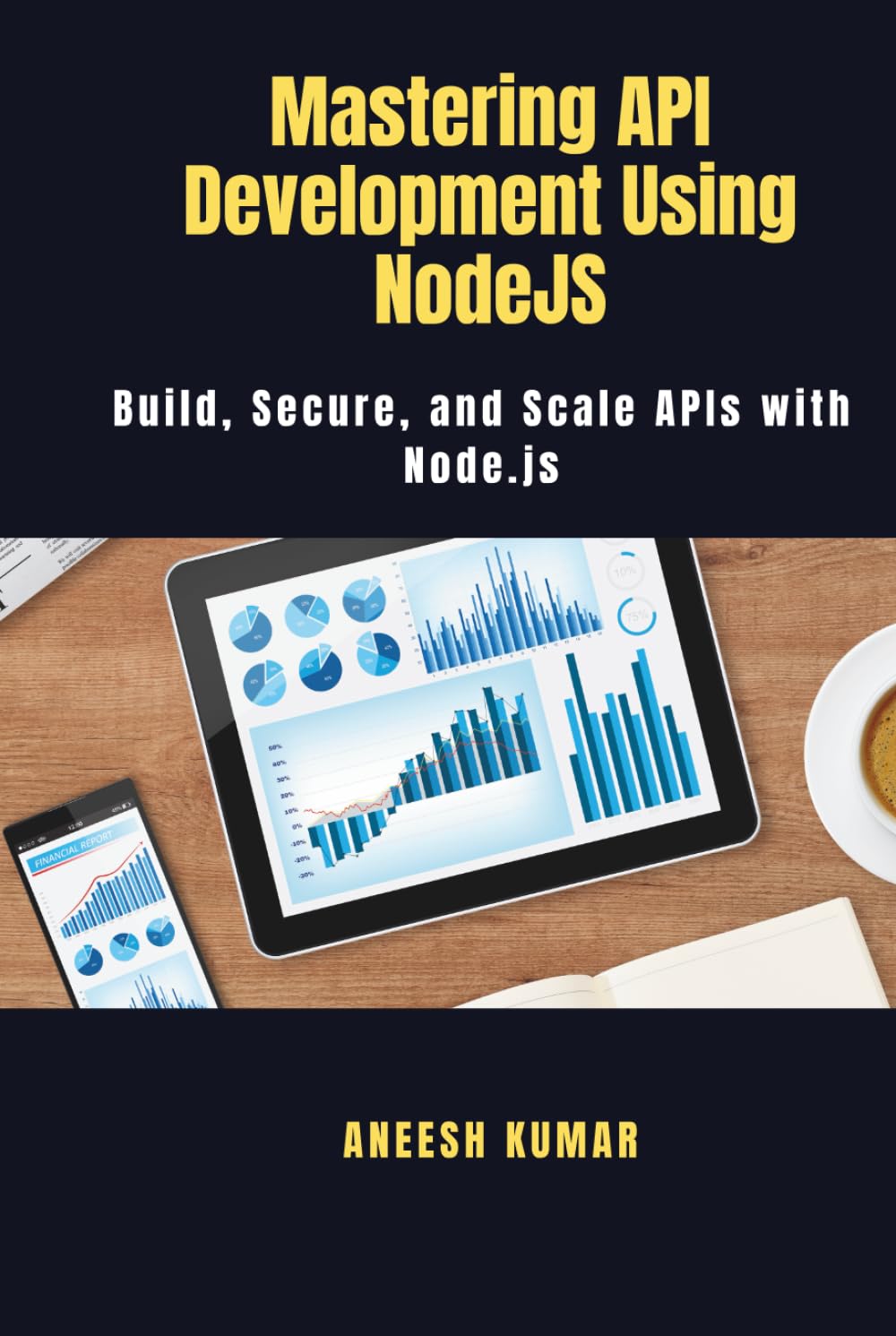 Mastering API Development Using NodeJS: Build, Secure, and Scale APIs with Node.js