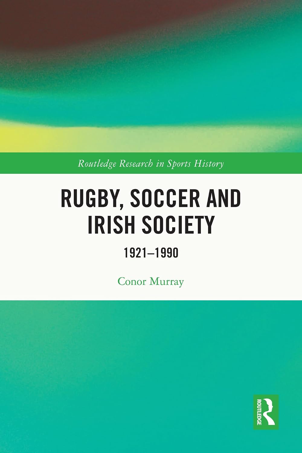 Rugby, Soccer and Irish Society: 1921-1990 (Routledge Research in Sports History)