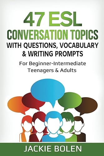 47 ESL Conversation Topics with Questions, Vocabulary &amp; Writing Prompts: For Beginner-Intermediate Teenagers &amp; Adults (ESL Conversation and Discussion Questions)