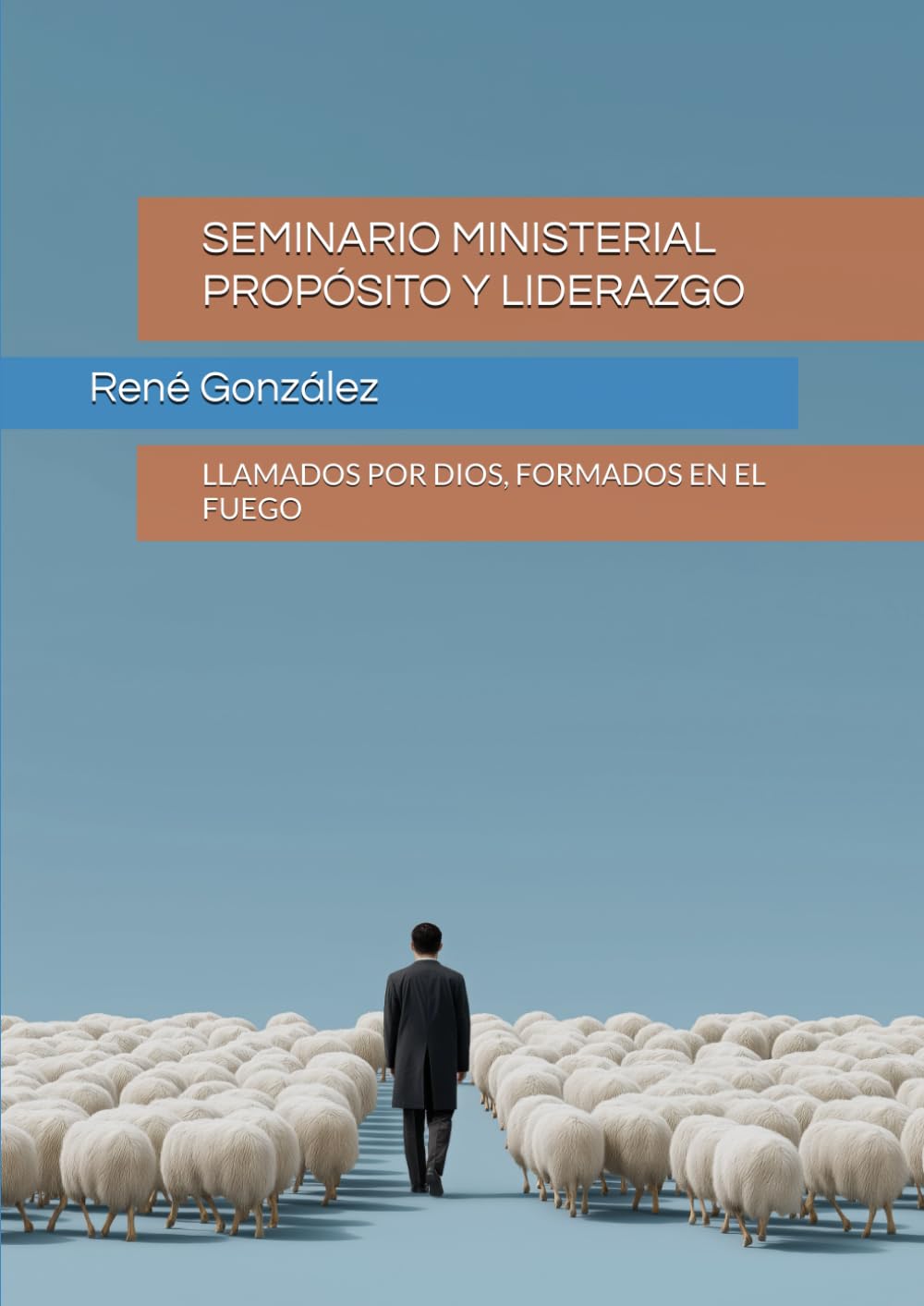 SEMINARIO MINISTERIAL PROPÓSITO Y LIDERAZGO: LLAMADOS POR DIOS, FORMADOS EN EL FUEGO (Seminarios Ministeriales – Escudriñando las Escrituras)