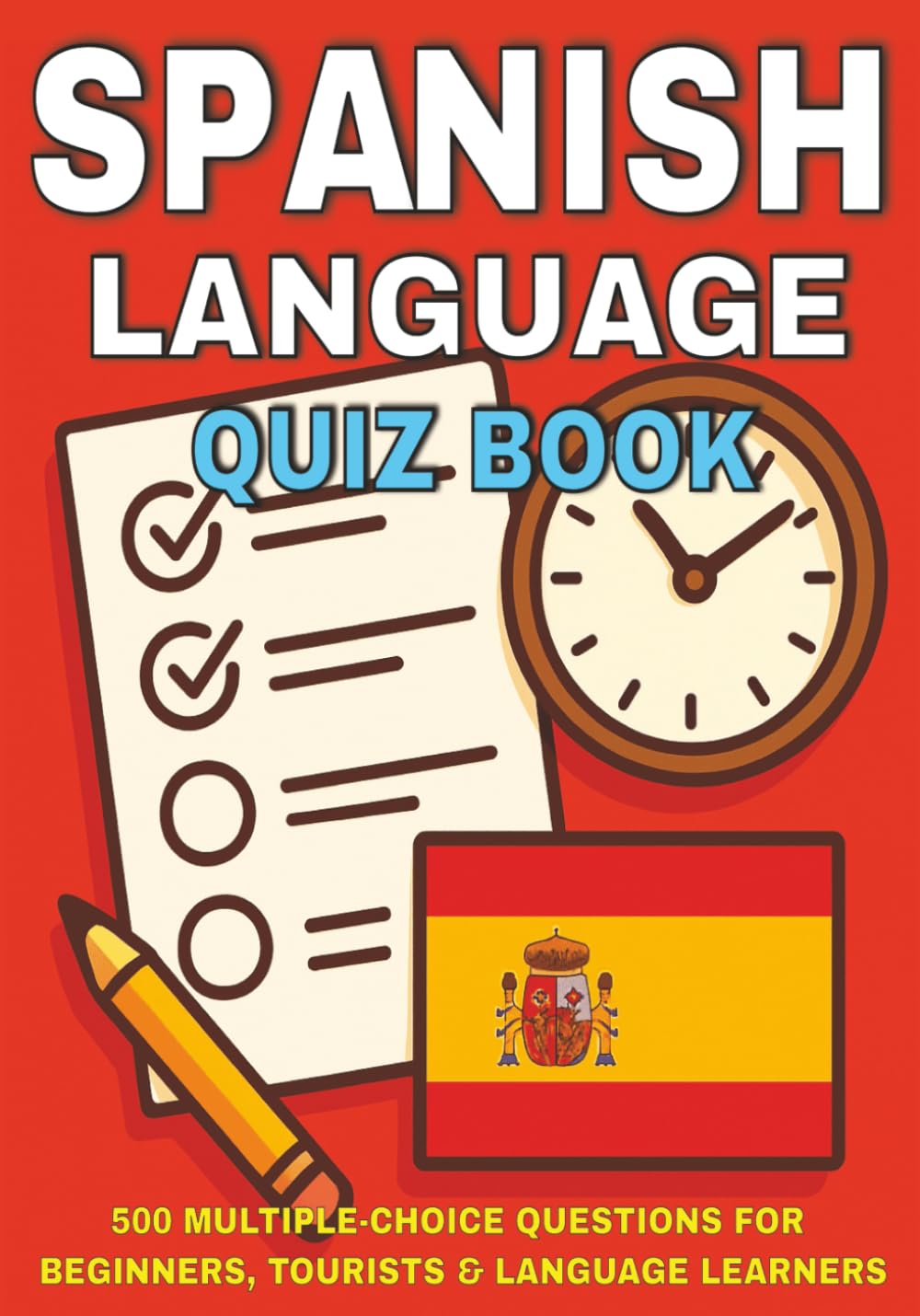 Spanish Language Quiz Book: 500 Multiple-Choice Questions for Beginners, Tourists & Language Learners – With Answers and Explanations