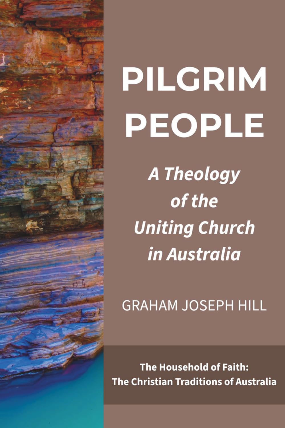 Pilgrim People: A Theology of the Uniting Church in Australia (The Household of Faith: The Christian Traditions of Australia)
