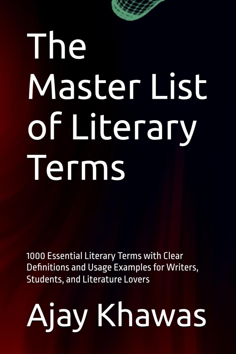 The Master List of Literary Terms: 1000 Essential Literary Terms with Clear Definitions and Usage Examples for Writers, Students, and Literature Lovers