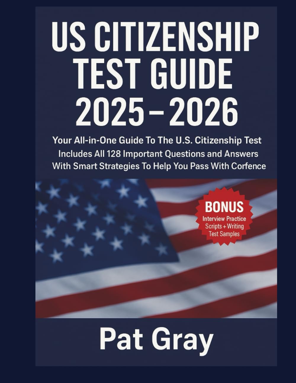 US CITIZENSHIP TEST GUIDE 2025- 2026: Your All-in-One Guide To The U.S. Citizenship Test | All 128 Questions And Answers With Strategies To Pass With Ease