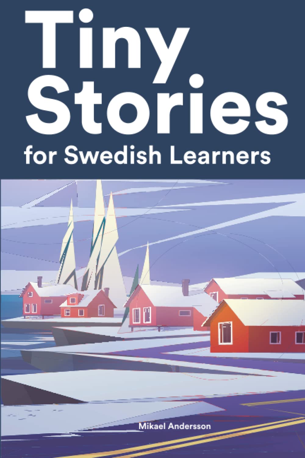 Tiny Stories for Swedish Learners: Short Stories in Swedish for Beginners and Intermediate Learners