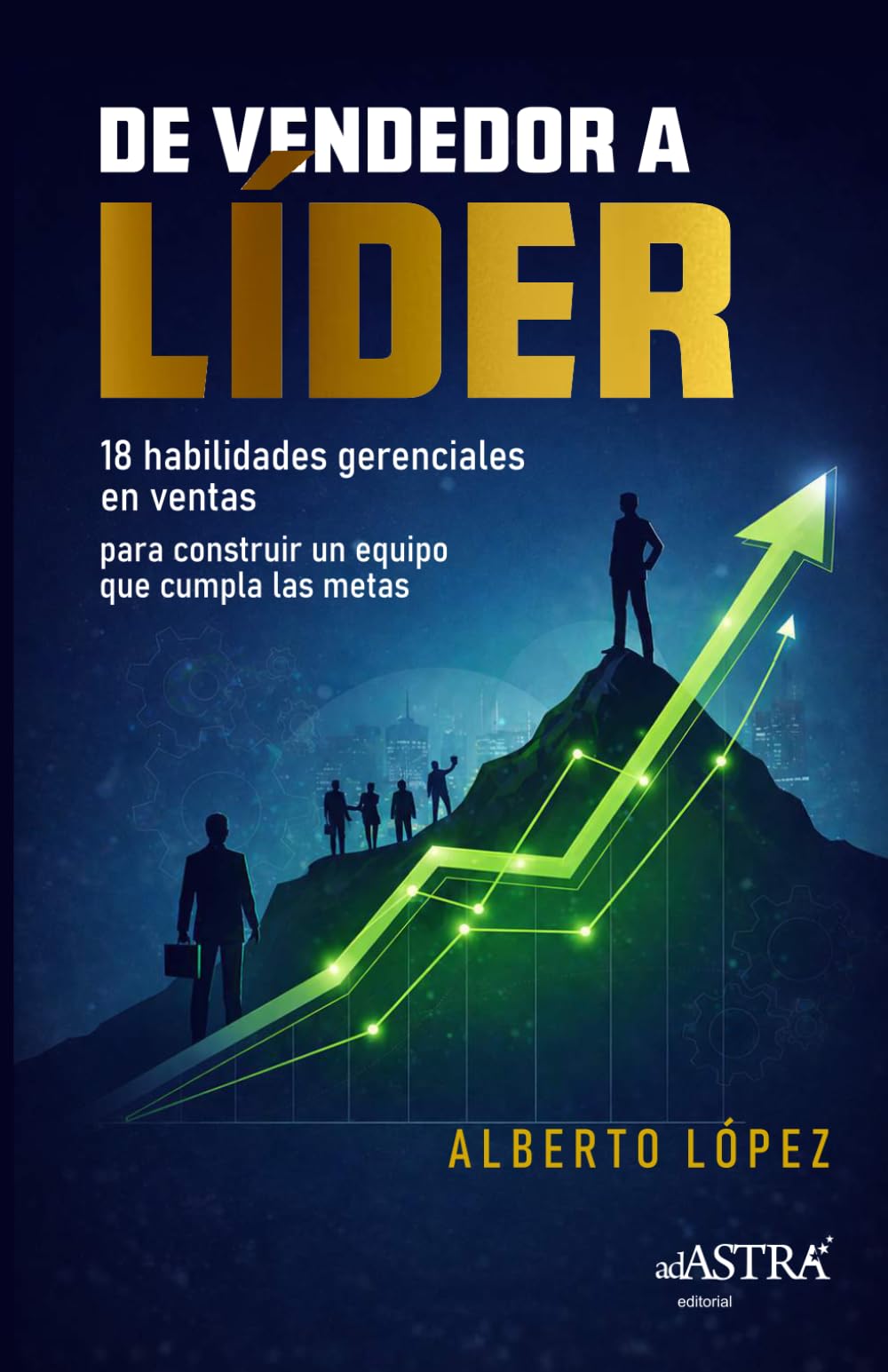 De vendedor a líder: 18 habilidades gerenciales en ventas para construir un equipo que cumpla las metas