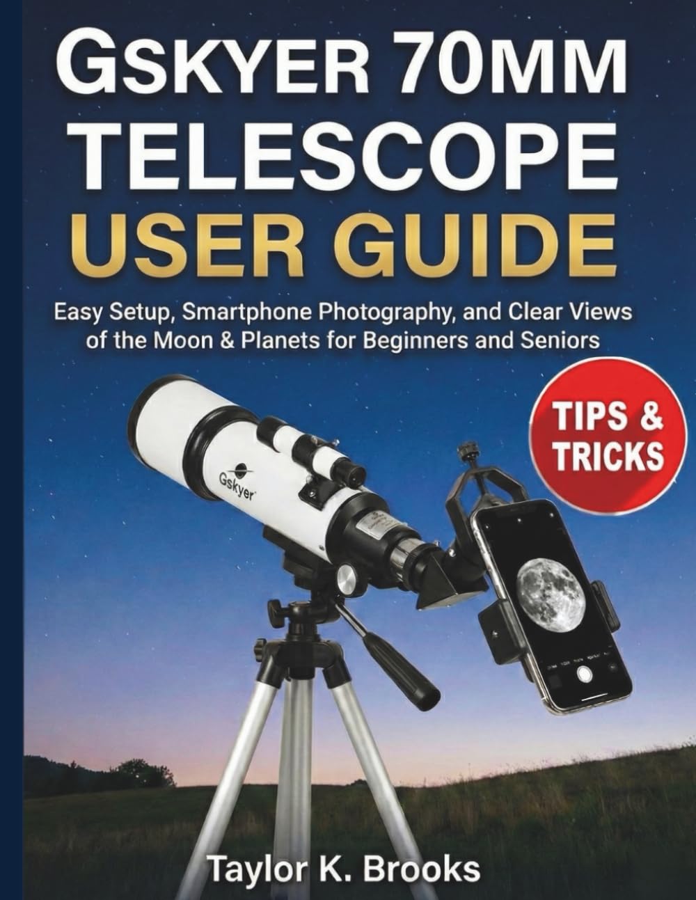 GSKYER 70MM TELESCOPE USER GUIDE: Easy Setup, Smartphone Photography, and Clear Views of the Moon & Planets for Beginners and Seniors (Telescope Guides for Stargazing (Astrophotography))