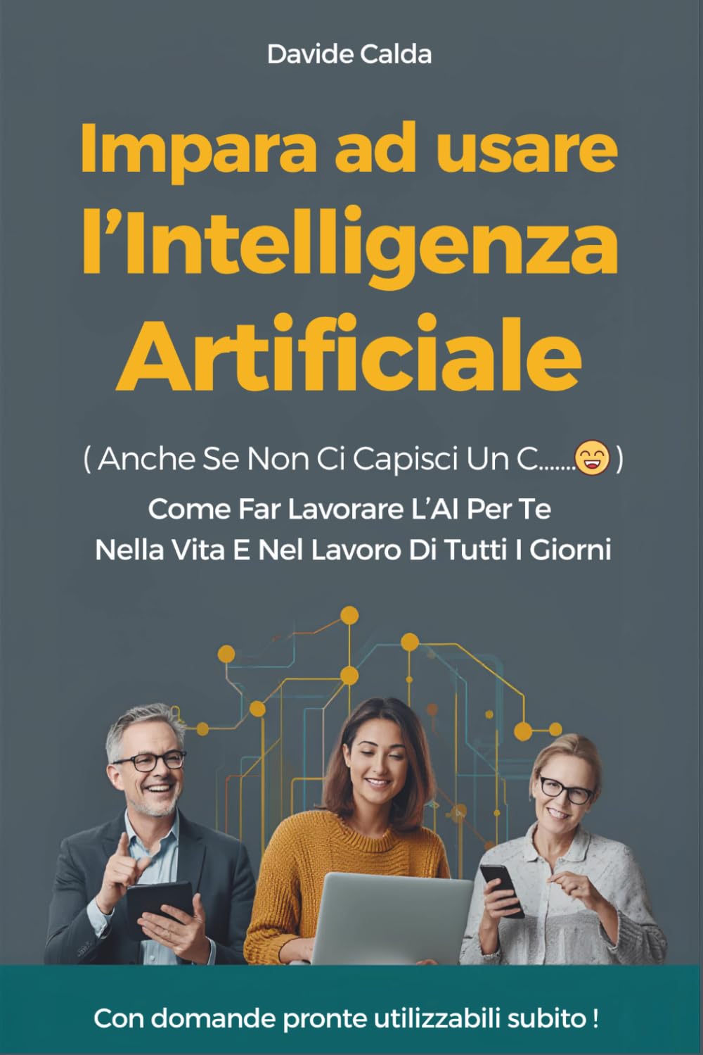 Impara ad usare l'intelligenza artificiale: Anche se non ci capisci un c.......