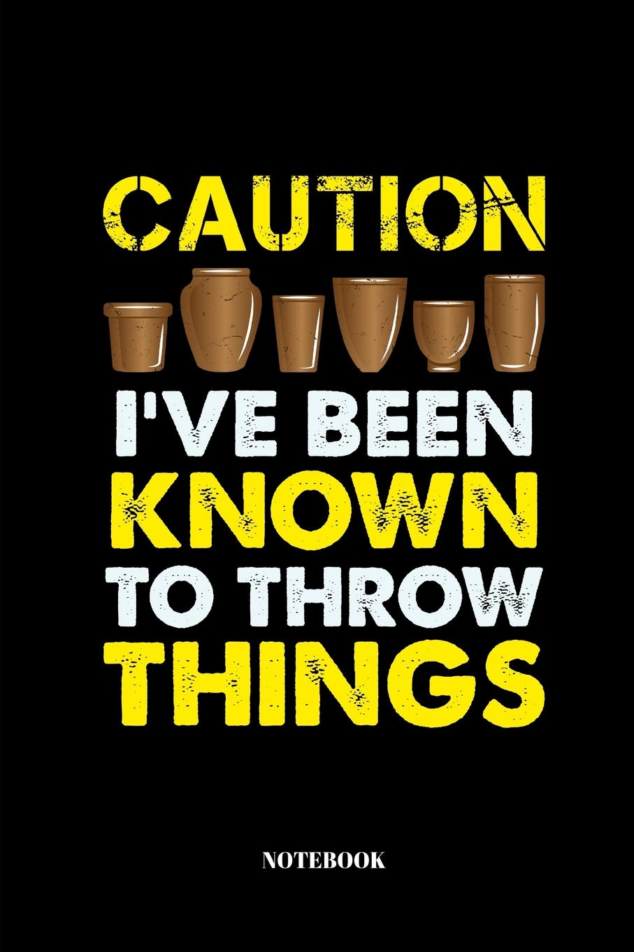 Caution I've Been Known To Throw Things: Sketchbook for Potters and Ceramic Artists | Notebook with 110 Pages | 6"x9"