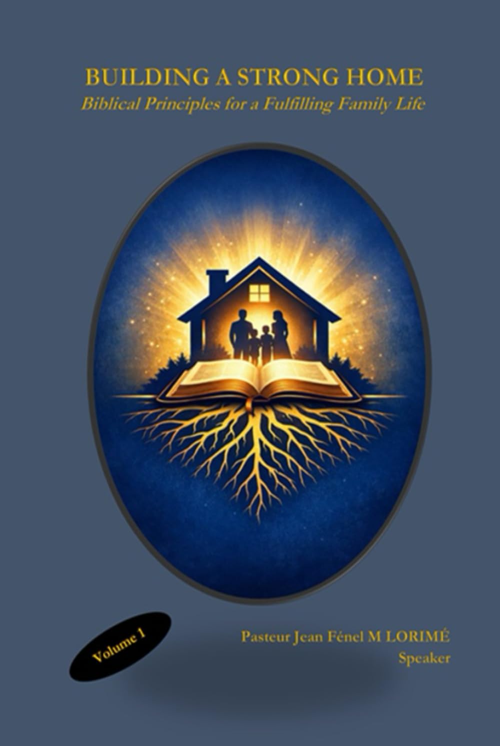 BUILDING A STRONG HOME: Biblical Principles for a Fulfilling Family Life