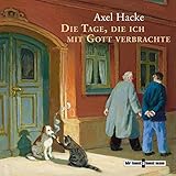 Die Tage, die ich mit Gott verbrachte ...und andere Geständnisse - Axel Hacke