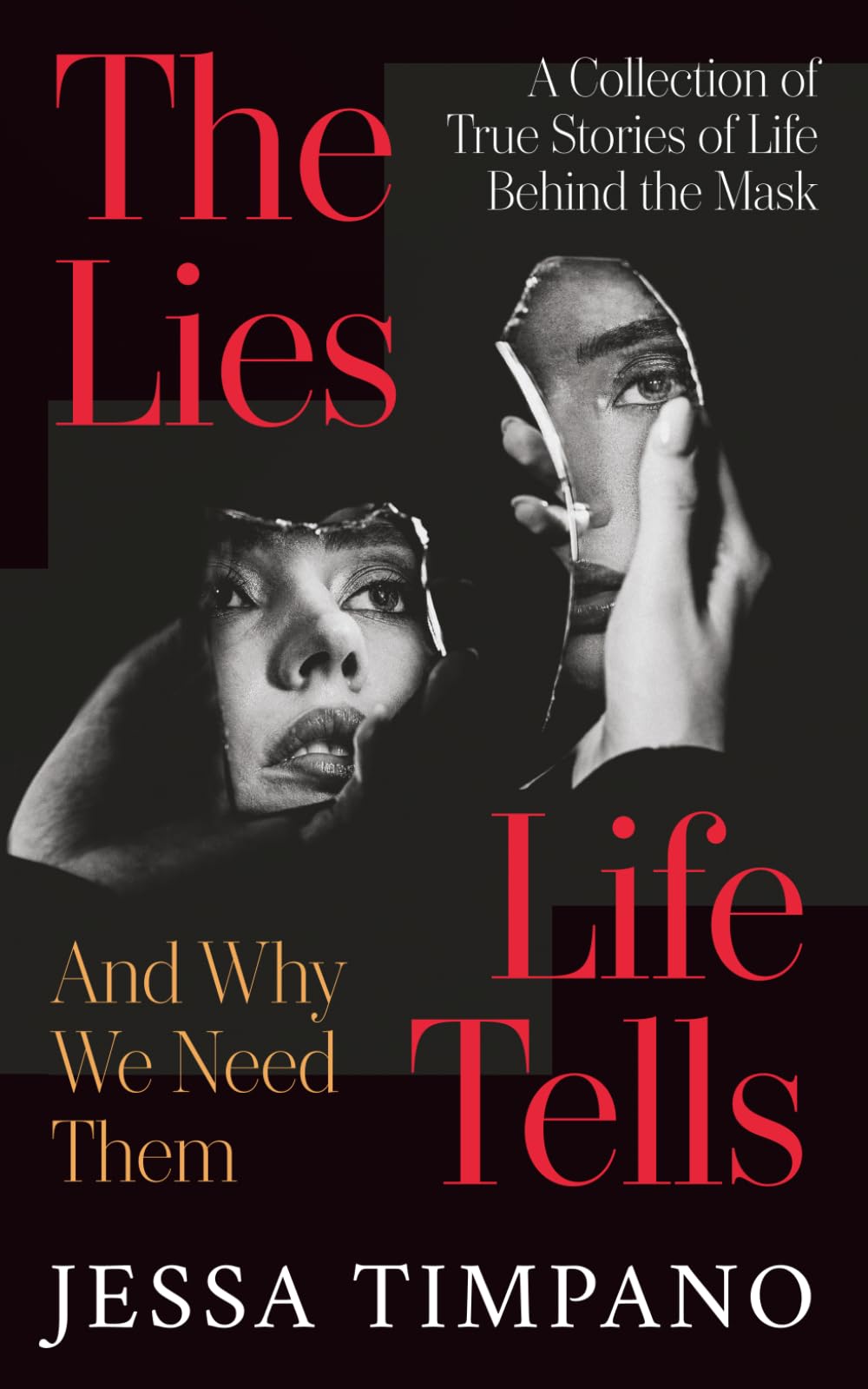 The Lies Life Tells: And Why We Need Them: A Collection of True Stories of Life Behind the Mask