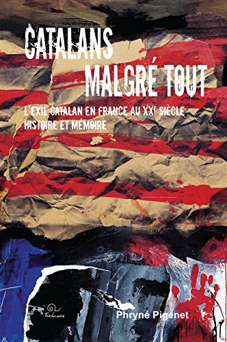 Catalans malgré tout. L'exil catalan en France au XXe siècle. Histoire et mémoire Catalans malgré tout. L'exil catalan en France au XXe siècle. Histoire et mémoire