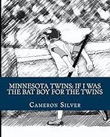 Minnesota Twins: If I was the Bat Boy for the Twins 1448644909 Book Cover