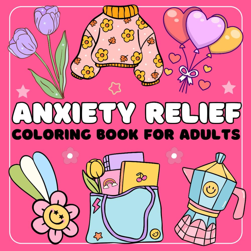 Anxiety Relief Bold and Easy Coloring Book: Simple and Cute Designs for Relaxation And Stress Relief Featuring Landscape, Flowers, Cute Things And Many More.
