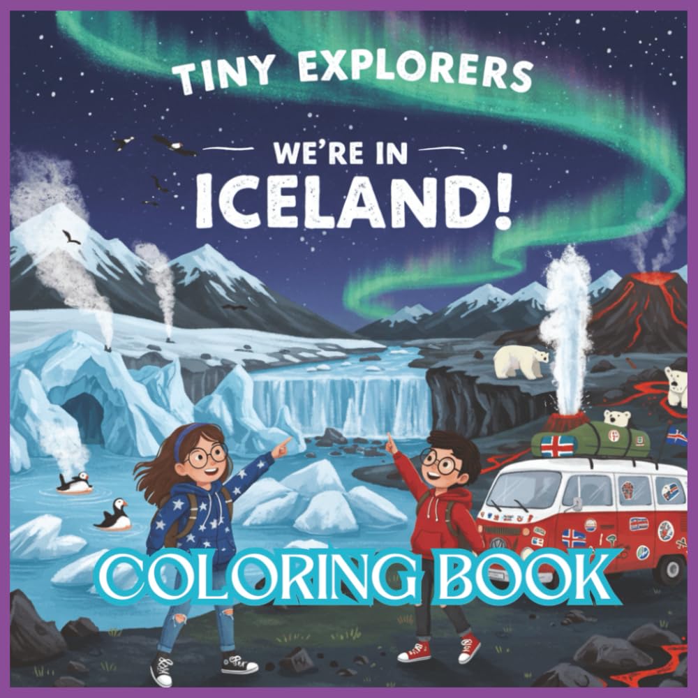 Tiny Explorers: Iceland Coloring Book: From Fiery Volcanoes to Frozen Glows — An Icelandic Adventure to Color!