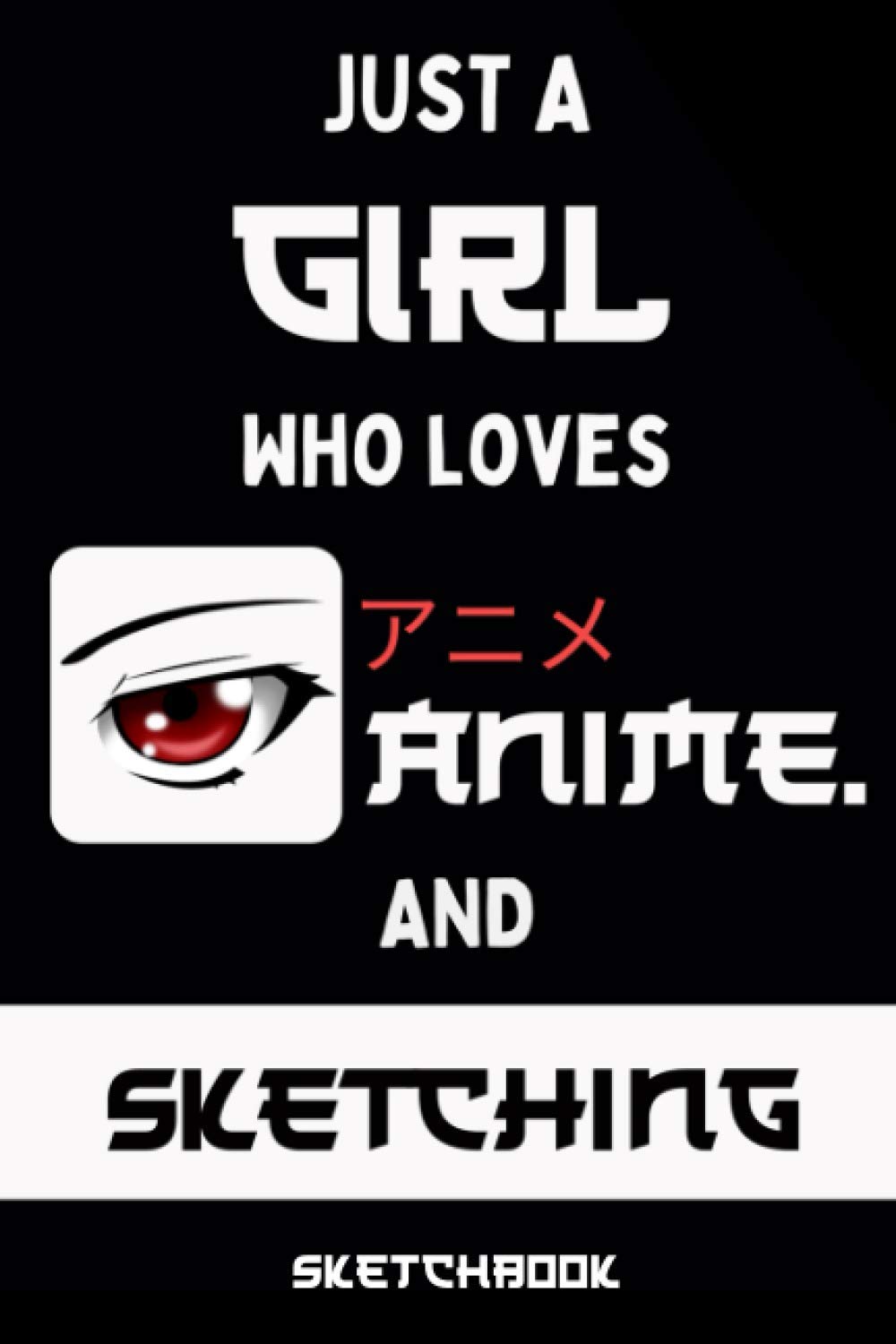 Just a Girl who Loves Anime and Sketching - Sketchbook: Anime Sketchbook for Drawing and Sketching - Anime Drawing Book - Anime Art Supplies - Comic Manga Sketch Book - Otakus & Artists Sketchbook