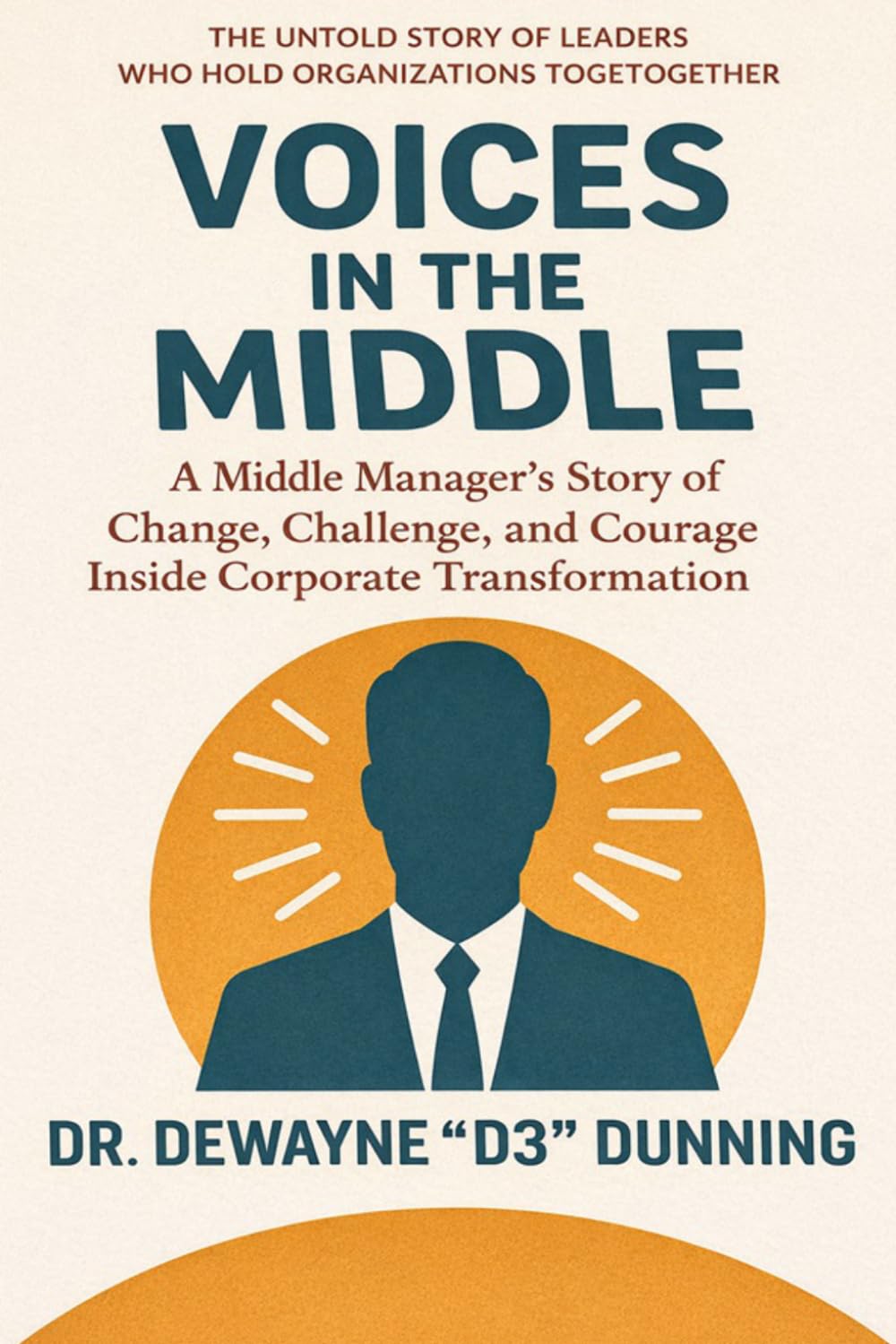 Voices in the Middle: The Untold Story of Leaders Who Hold Organizations Together