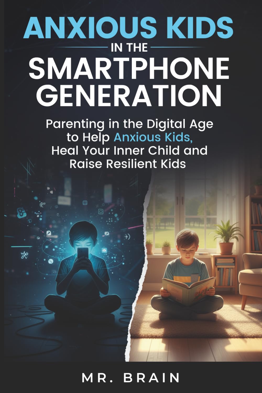 Anxious Kids in the Smartphone Generation: Parenting in the Digital Age to Help Anxious Kids, Heal Your Inner Child and Raise Resilient Kids