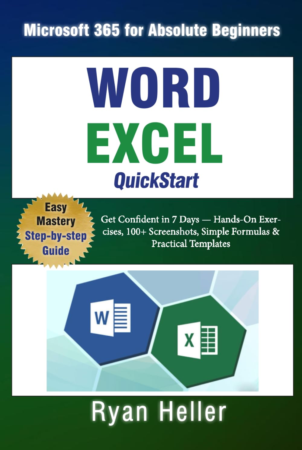 Word + Excel QuickStart: Microsoft 365 for Absolute Beginners: Get Confident in 7 Days — Hands-On Exercises, 100+ Screenshots, Simple Formulas & Practical Templates