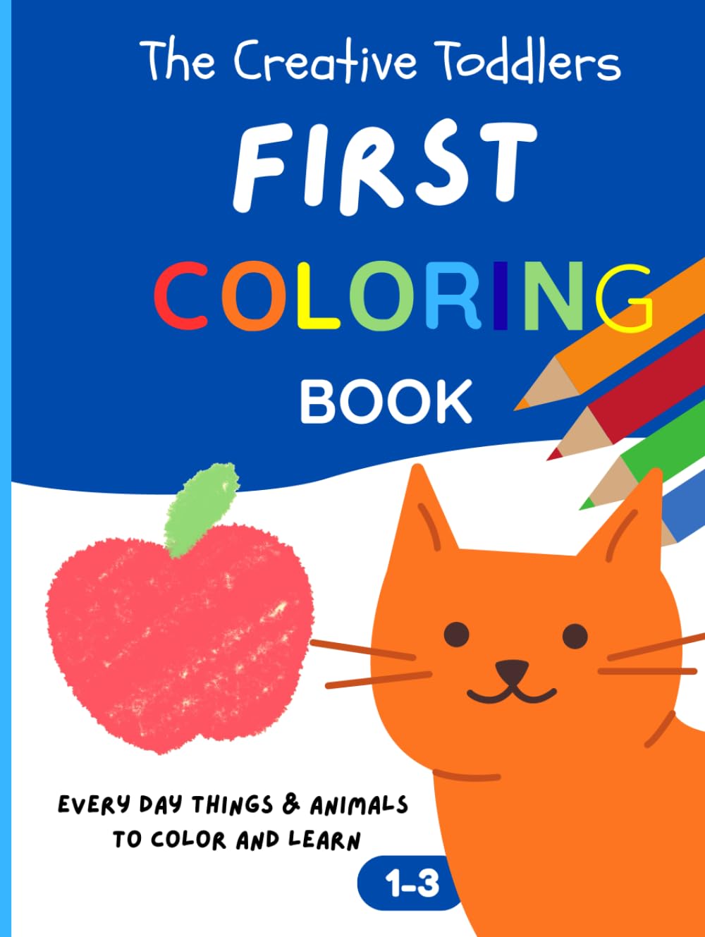The Creative Toddlers first COLORING BOOK every day things & animals to color and learn: Fun and Easy Animal Coloring Pages to Help Toddlers Learn the English Alphabet