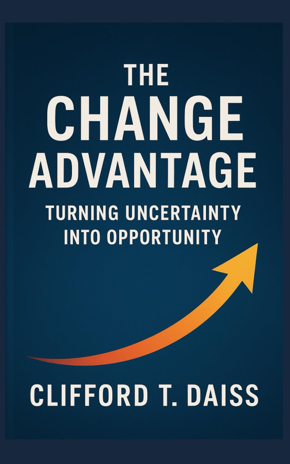 The Change Advantage:: Turning Uncertainty into Opportunity