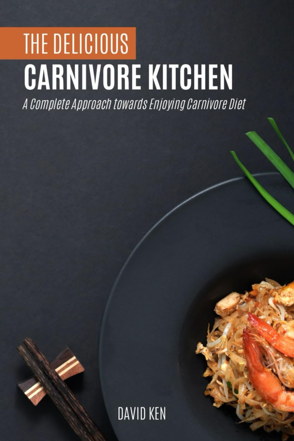 The Delicious Carnivore Kitchen: A Complete Approach Towards Enjoying Carnivore Diet