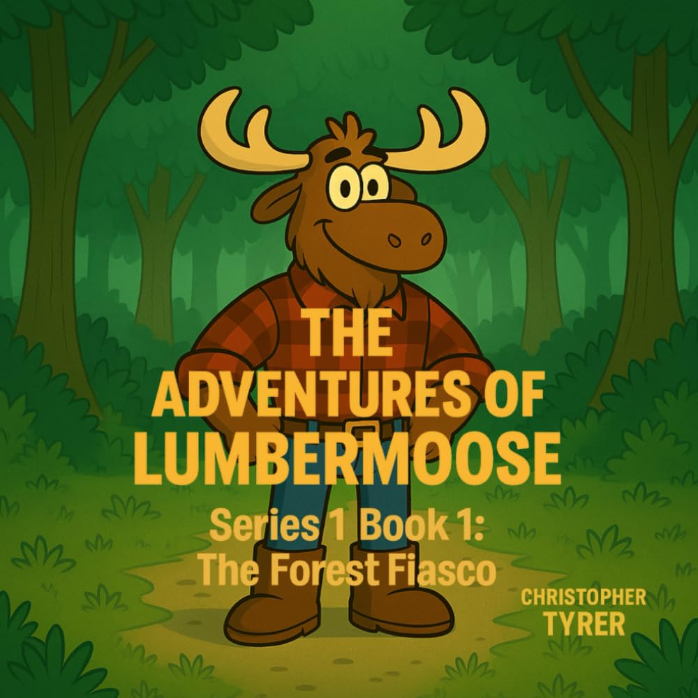 The Adventures Of Lumbermoose: Series 1 Book 1: A Forest Fiasco!