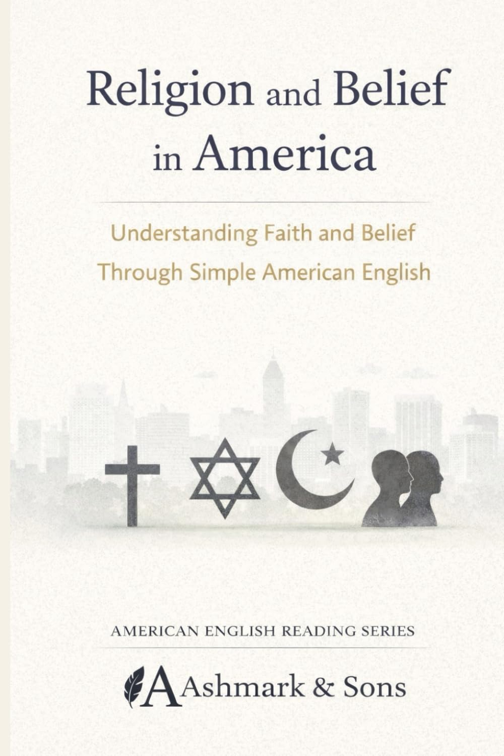 Religion and Belief in America: Understanding Faith and Belief Through Simple American English (The American English Readers Series)
