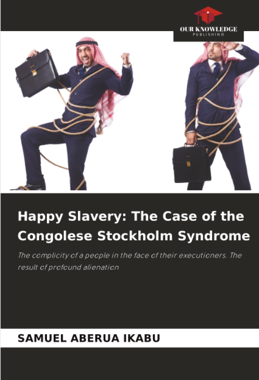 Happy Slavery: The Case of the Congolese Stockholm Syndrome: The complicity of a people in the face of their executioners. The result of profound alienation