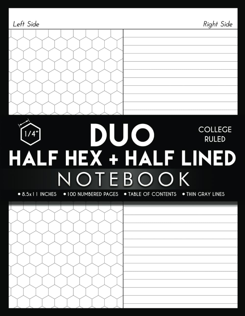 Duo Notebook - Half Hex Grid + Half Lined: Left Side - 1/4" Hexagons and Right Side - College Ruled in the same Page | 100 Numbered Pages with Table ... sided Non-Perforated sheets | 8.5 x 11 Size